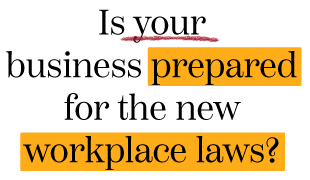 Is your business prepared for the new workplace laws?